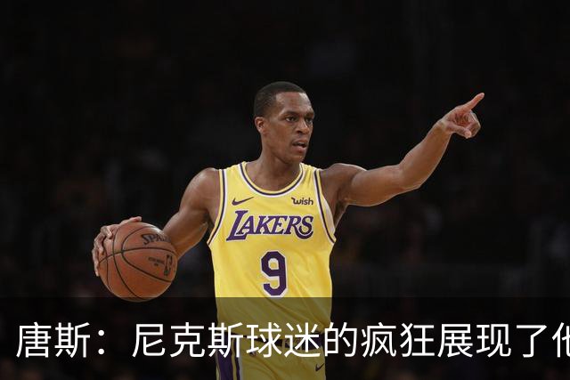 唐斯：尼克斯球迷的疯狂展现了他们的爱 向维护秩序的警察致敬