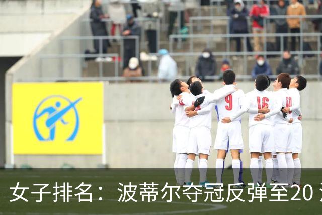 女子排名：波蒂尔夺冠反弹至20 河本结站上43位